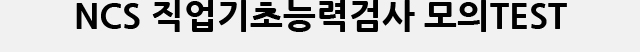 NCS 직업기초능력검사 모의TEST